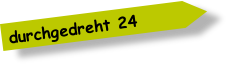 durchgedreht 24
